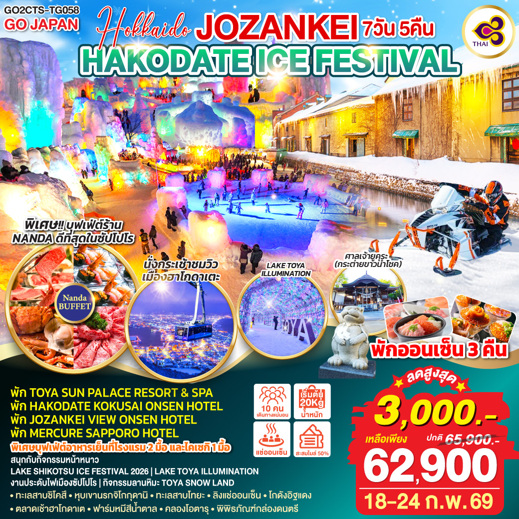 ไฮไลท์ทัวร์-Highlight
นั่งกระเช้าชมวิวเมืองฮาโกดาเตะ - สนุกกับกิจกรรมหน้าหนาว - LAKE SHIKOTSU ICE FESTIVAL 2026 - LAKE TOYA ILLUMINATION -  งานประดับไฟเมืองซัปโปโร - กิจกรรมลานหิมะ TOYA SNOW LAND - ทะเลสาบชิโคสึ -   หุบเขานรกจิโกกุดานิ - ทะเลสาบโทยะ - ศาลเจ้ายูคุระ (กระต่ายขาวนำโชค) -  ลิงแช่ออนเซ็น  - โกดังอิฐแดง - ตลาดเช้าฮาโกดาเตะ - ภูเขาไฟโชวะชินซัน – ฟาร์มหมีสีน้ำตาล - คลองโอตารุ – พิพิธภัณฑ์กล่องดนตรี – ร้านกาแฟ ฮัลโหล คิตตี้ - พักออนเซ็น 3 คืน - พิเศษบุฟเฟ่ต์ร้าน NANDA ดีที่สุดในซัปโปโร
